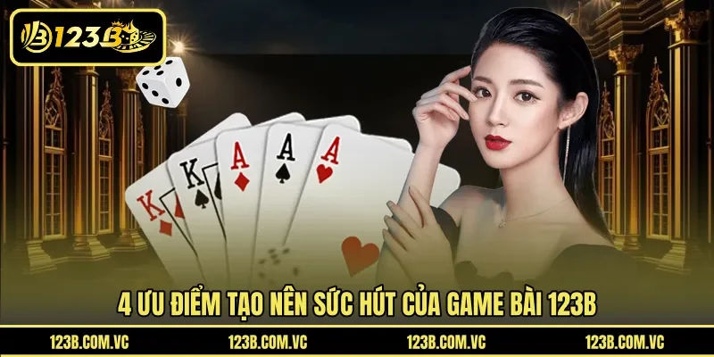 4 ưu điểm tạo nên sức hút của game bài 123B