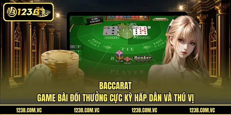 Baccarat – Game Bài Đổi Thưởng Cực Kỳ Hấp Dẫn Và Thú Vị