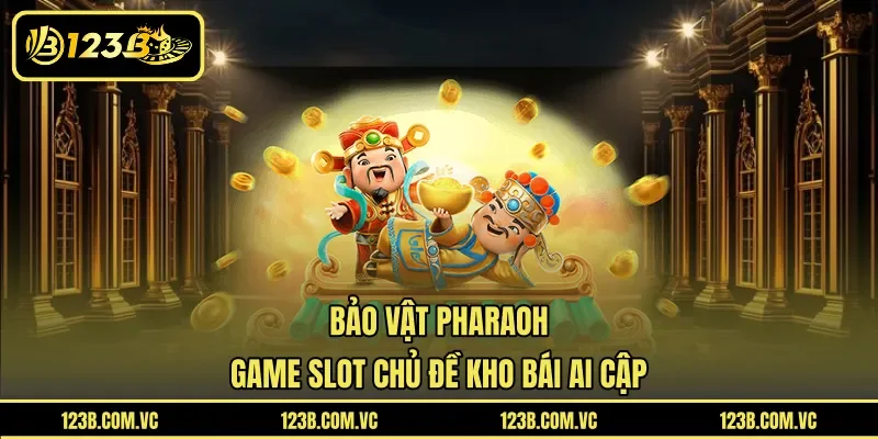 Bảo Vật Pharaoh – Game Slot Chủ Đề Kho Bái Ai Cập