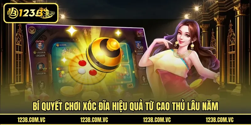 Bí quyết chơi xóc đĩa hiệu quả từ cao thủ lâu năm