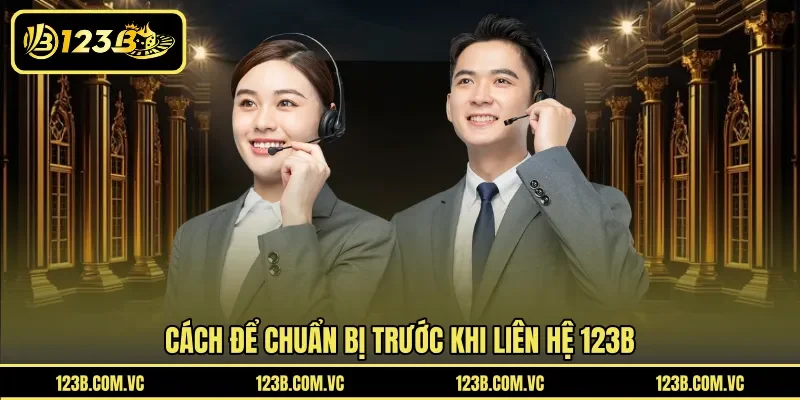 Cách để chuẩn bị trước khi liên hệ 123B