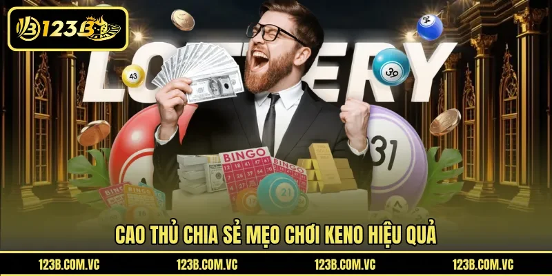 Cao thủ chia sẻ mẹo chơi Keno hiệu quả