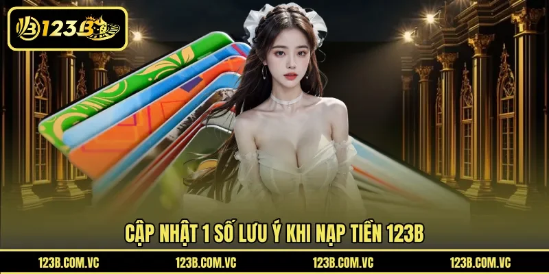 Cập nhật 1 số lưu ý khi nạp tiền 123B