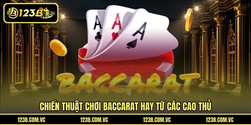Chiến thuật chơi Baccarat hay từ các cao thủ