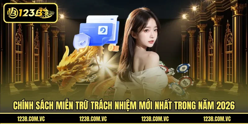 Chính sách miễn trừ trách nhiệm mới nhất trong năm 2026