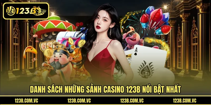 Danh sách những sảnh casino 123B nổi bật nhất