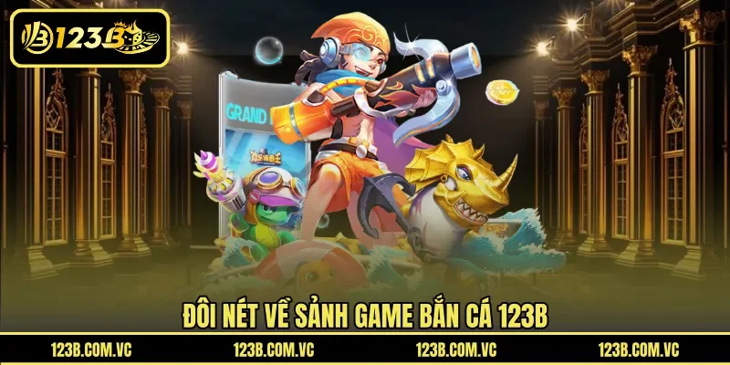 Đôi nét về sảnh game bắn cá 123B