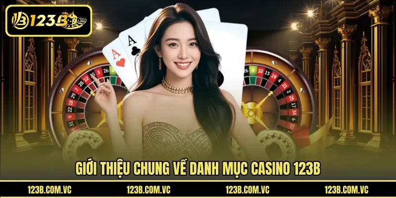 Giới thiệu chung về danh mục Casino 123B