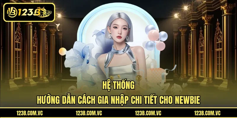 Hệ thống hướng dẫn cách gia nhập chi tiết cho newbie