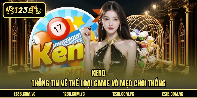 Keno - Thông Tin Về Thể Loại Game Và Mẹo Chơi Thắng