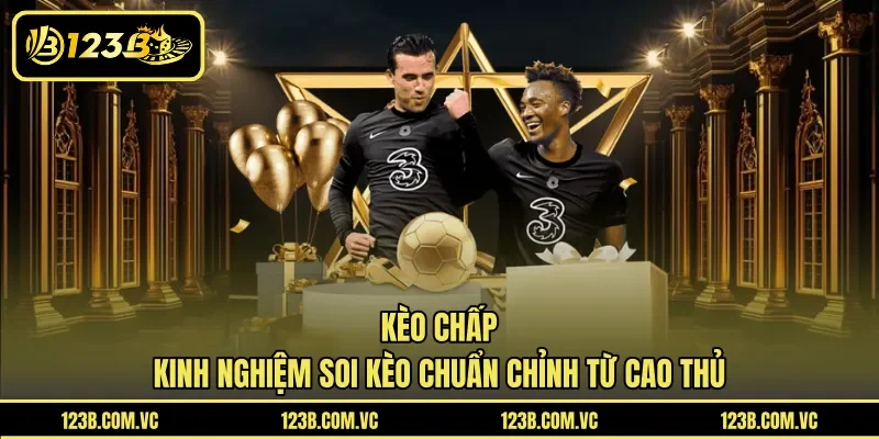 Kèo Chấp – Kinh Nghiệm Soi Kèo Chuẩn Chỉnh Từ Cao Thủ