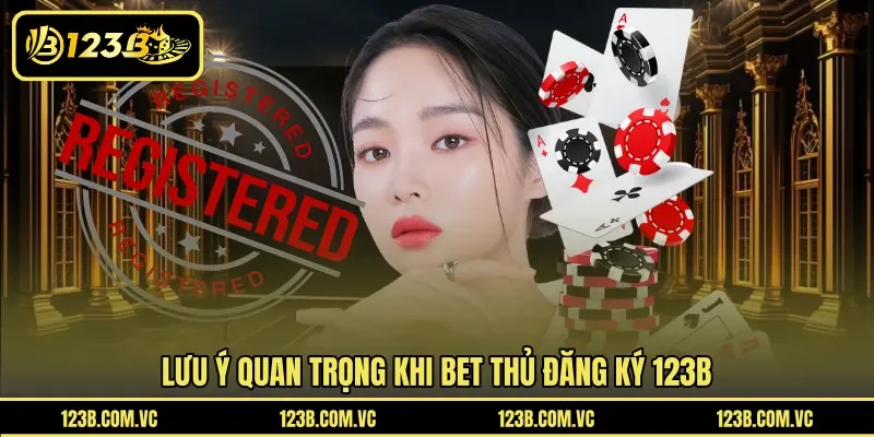 Lưu ý quan trọng khi bet thủ đăng ký 123B