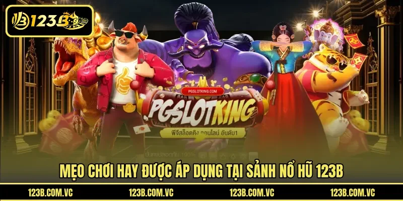 Mẹo chơi hay được áp dụng tại sảnh nổ hũ 123B