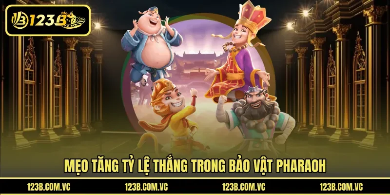 Mẹo tăng tỷ lệ thắng trong Bảo Vật Pharaoh