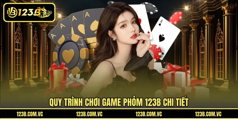 Quy trình chơi game phỏm 123B chi tiết