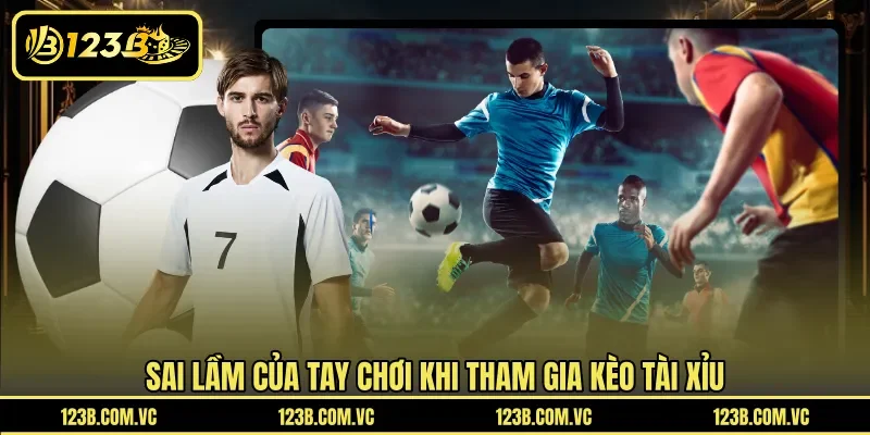 Sai lầm của tay chơi khi tham gia kèo tài xỉu