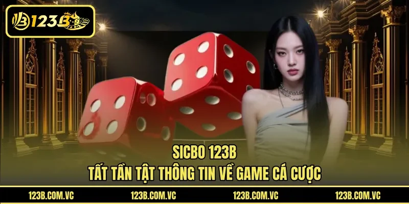Sicbo 123B – Tất Tần Tật Thông Tin Về Game Cá Cược
