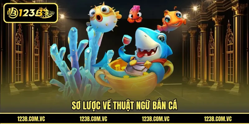 Sơ lược về thuật ngữ bắn cá