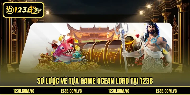 Sơ lược về tựa game Ocean Lord tại 123B