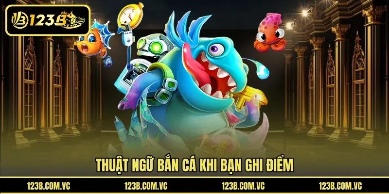 Thuật ngữ bắn cá khi bạn ghi điểm