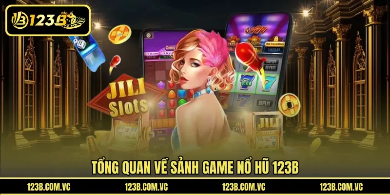Tổng quan về sảnh game nổ hũ 123B