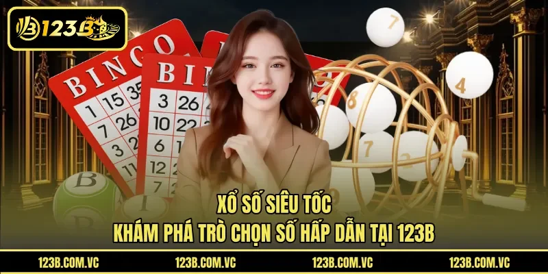 Xổ Số Siêu Tốc – Khám Phá Trò Chọn Số Hấp Dẫn Tại 123b